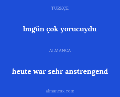 bugün çok yorucuydu - heute war sehr anstrengend
