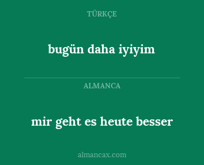 bugün daha iyiyim - mir geht es heute besser