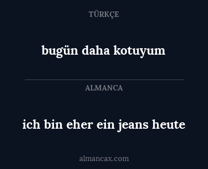 ich bin eher ein jeans heute - bugün daha kotuyum