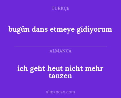bugün dans etmeye gidiyorum - ich geht heut nicht mehr tanzen