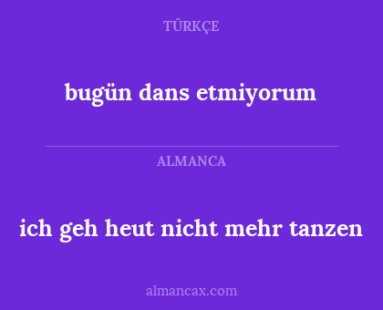 ich geh heut nicht mehr tanzen - bugün dans etmiyorum