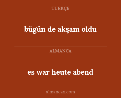 es war heute abend - bügün de akşam oldu