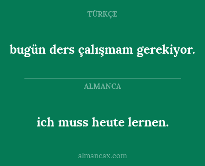 bugün ders çalışmam gerekiyor. - ich muss heute lernen.