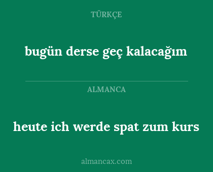 bugün derse geç kalacağım - heute ich werde spat zum kurs