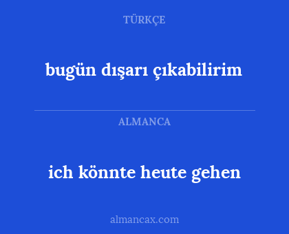 bugün dışarı çıkabilirim - ich könnte heute gehen