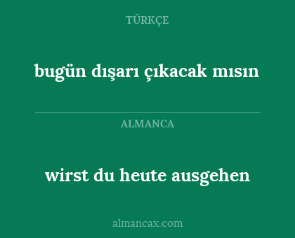 bugün dışarı çıkacak mısın - wirst du heute ausgehen
