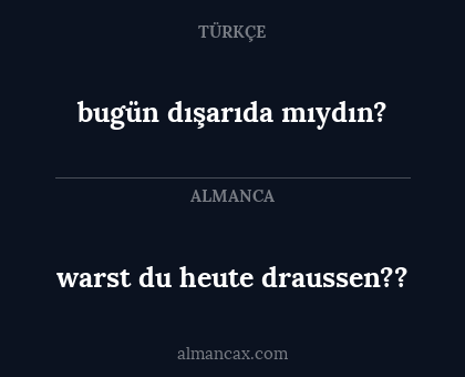 bugün dışarıda mıydın? - warst du heute draussen??