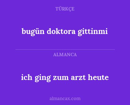 bugün doktora gittinmi - ich ging zum arzt heute
