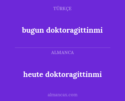 bugun doktoragittinmi - heute doktoragittinmi