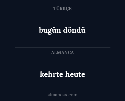 bugün döndü - kehrte heute