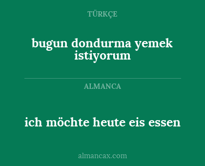 bugun dondurma yemek istiyorum - ich möchte heute eis essen