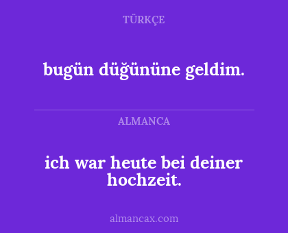 bugün düğününe geldim. - ich war heute bei deiner hochzeit.