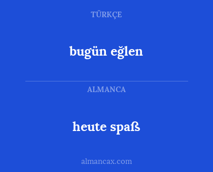bugün eğlen - heute spaß