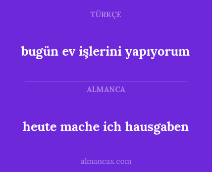 bugün ev işlerini yapıyorum - heute mache ich hausgaben