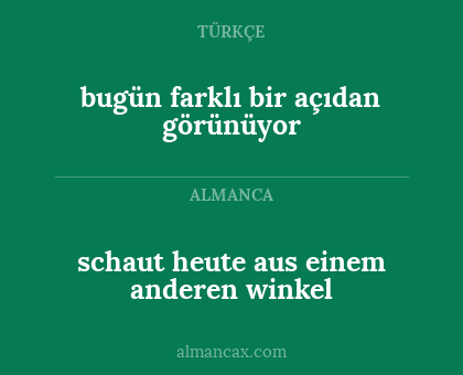 bugün farklı bir açıdan görünüyor - schaut heute aus einem anderen winkel