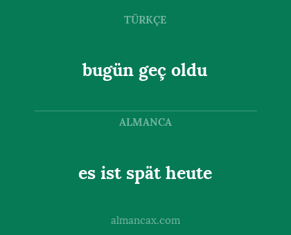 bugün geç oldu - es ist spät heute