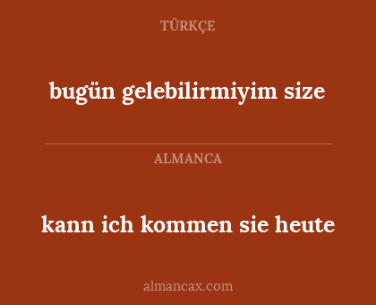 bugün gelebilirmiyim size - kann ich kommen sie heute