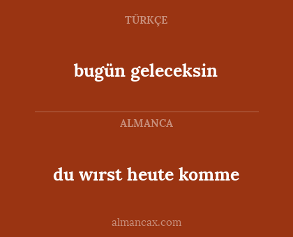 bugün geleceksin - du wırst heute komme
