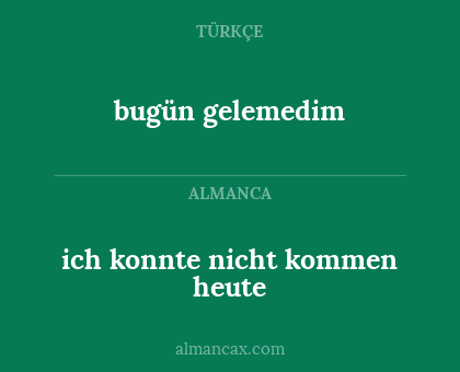 ich konnte nicht kommen heute - bugün gelemedim