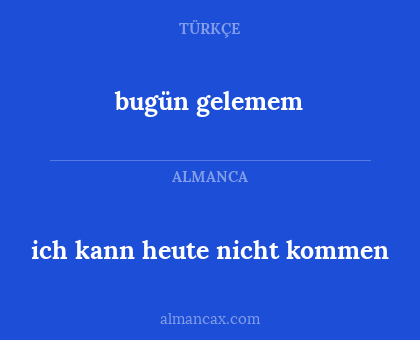 bugün gelemem - ich kann heute nicht kommen