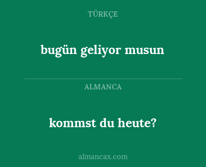 bugün geliyor musun - kommst du heute?