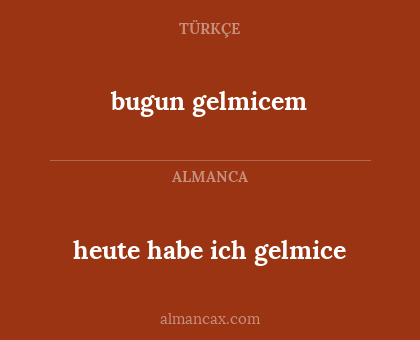 bugun gelmicem - heute habe ich gelmice