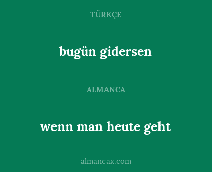 wenn man heute geht - bugün gidersen