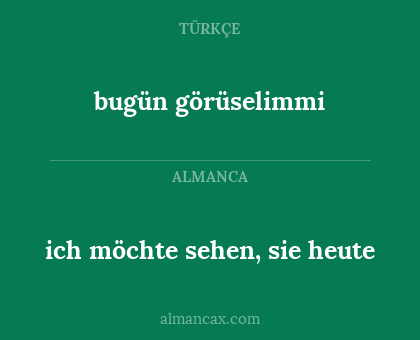 ich möchte sehen, sie heute - bugün görüselimmi
