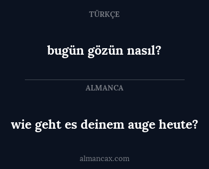wie geht es deinem auge heute? - bugün gözün nasıl?