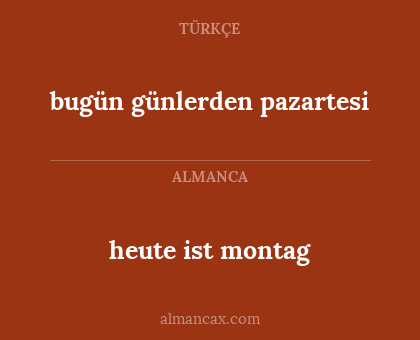 bugün günlerden pazartesi - heute ist montag