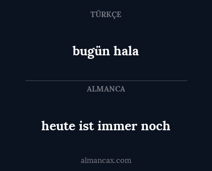 bugün hala - heute ist immer noch