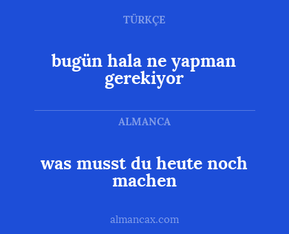 was musst du heute noch machen - bugün hala ne yapman gerekiyor
