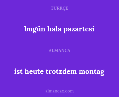 bugün hala pazartesi - ist heute trotzdem montag