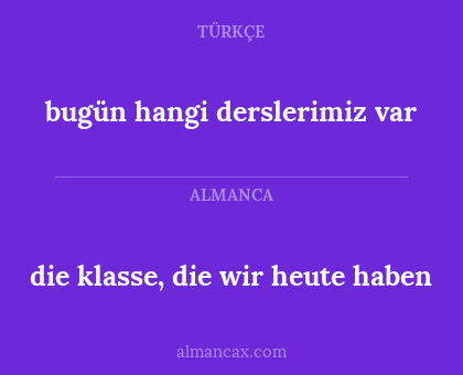 die klasse, die wir heute haben - bugün hangi derslerimiz var