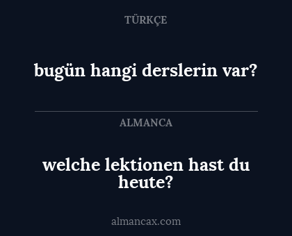 welche lektionen hast du heute? - bugün hangi derslerin var?