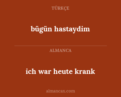 bügün hastaydim - ich war heute krank