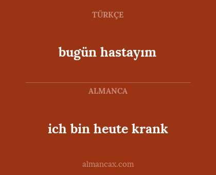ich bin heute krank - bugün hastayım