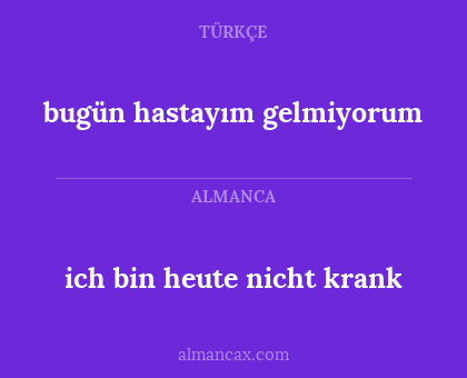 bugün hastayım gelmiyorum - ich bin heute nicht krank
