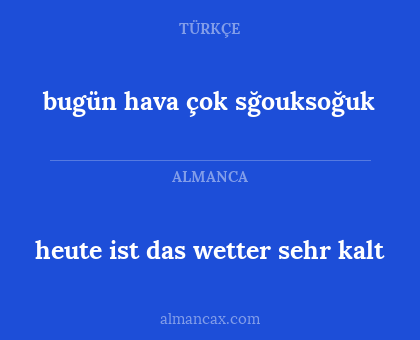 heute ist das wetter sehr kalt - bugün hava çok sğouksoğuk
