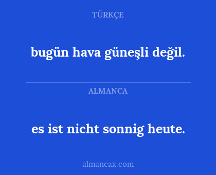 bugün hava güneşli değil. - es ist nicht sonnig heute.