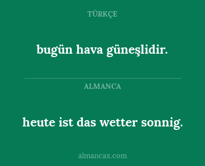 heute ist das wetter sonnig. - bugün hava güneşlidir.