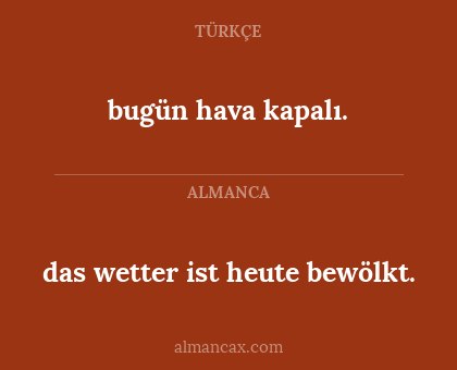 bugün hava kapalı. - das wetter ist heute bewölkt.