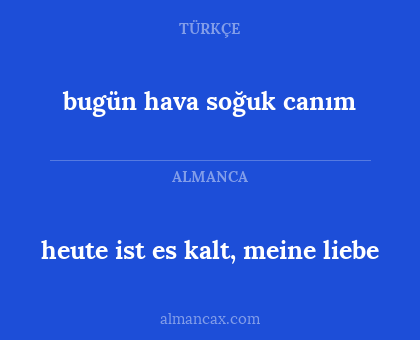 heute ist es kalt, meine liebe - bugün hava soğuk canım