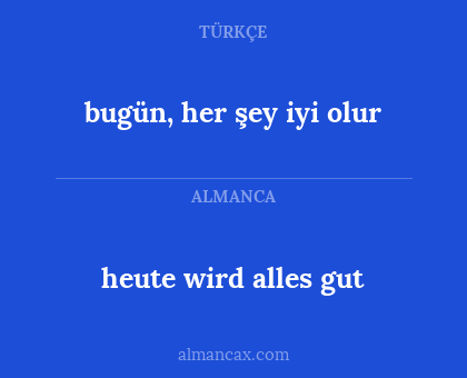 heute wird alles gut - bugün, her şey iyi olur