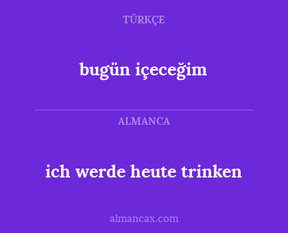 bugün içeceğim - ich werde heute trinken