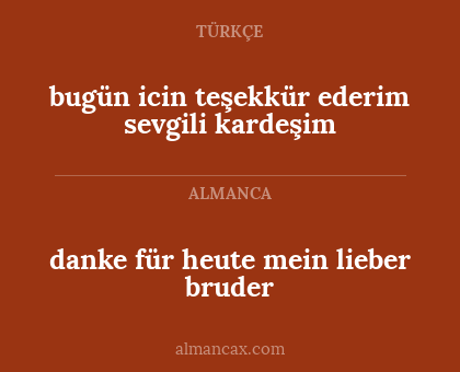 bugün icin teşekkür ederim sevgili kardeşim - danke für heute mein lieber bruder