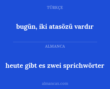 bugün, iki atasözü vardır - heute gibt es zwei sprichwörter