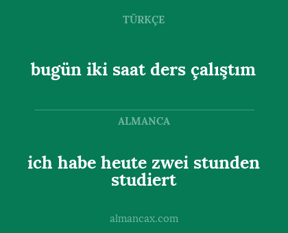 ich habe heute zwei stunden studiert - bugün iki saat ders çalıştım