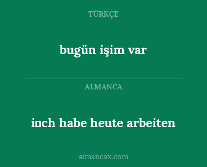 bugün işim var - i̇ch habe heute arbeiten