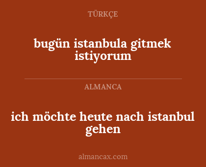 bugün istanbula gitmek istiyorum - ich möchte heute nach istanbul gehen